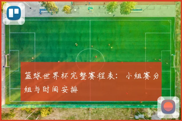 篮球世界杯完整赛程表：小组赛分组与时间安排